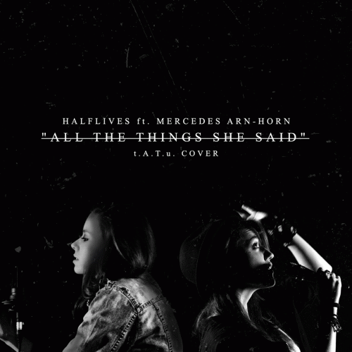 Halflives : All The Things She Said (t​.​A​.​T​.​u. cover feat. Mercedes from Courage My Love)